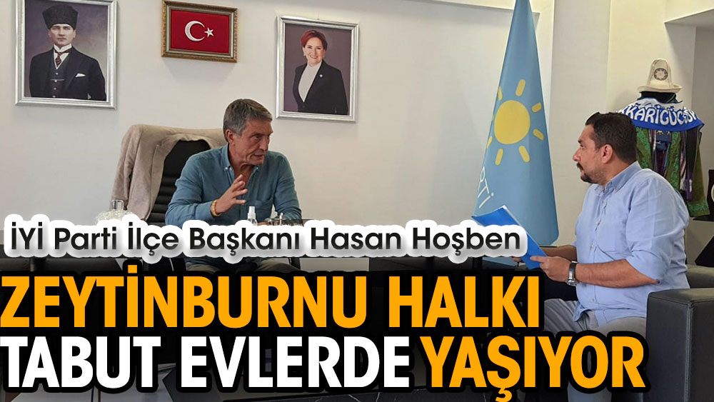 İYİ Partili Hasan Hoşben: Zeytinburnu halkı tabut evlerde yaşıyor