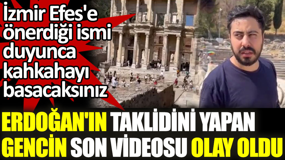 Cumhurbaşkanı Erdoğan'ın taklidini yapan gencin son videosu olay oldu. İzmir Efes'e önerdiği ismi duyunca kahkahayı basacaksınız