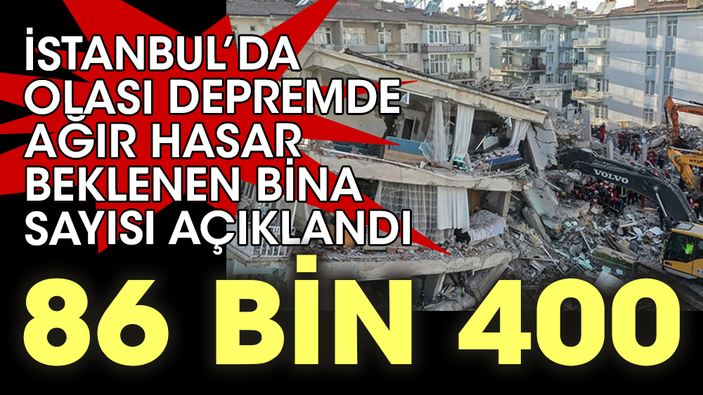 İstanbul’da olası depremde ağır hasar beklenen bina sayısı açıklandı. 86 bin 400