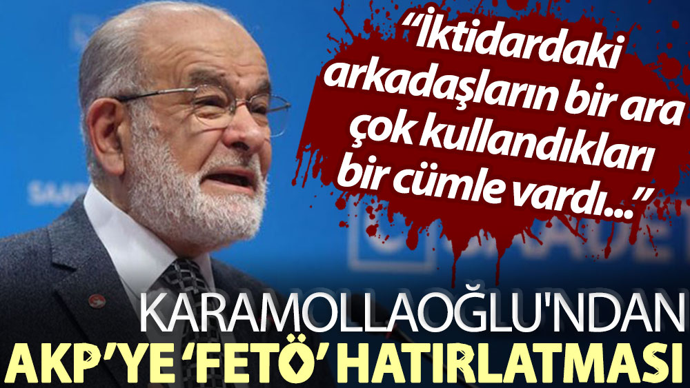 Karamollaoğlu'ndan AKP’ye ‘FETÖ’ hatırlatması: İktidardaki arkadaşların bir ara çok kullandıkları bir cümle vardı...