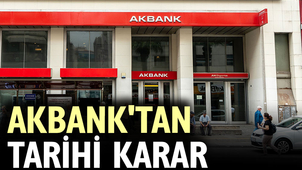 Akbank'tan tarihi karar