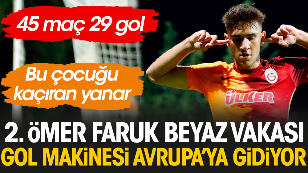U19’un gol makinesi Avrupa’ya gidiyor; Türk futbolunda ikinci Ömer Faruk Beyaz vakası