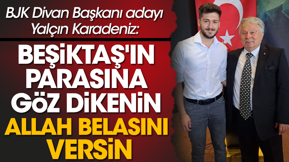 ''Beşiktaş'ın parasına göz dikenin Allah belasını versin'' Yalçın Karadeniz'den gözdağı