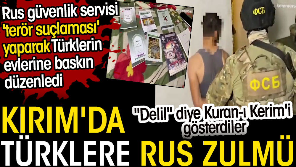 Kırım'da Rus güvenlik servisi Türklerin evlerine baskın düzenledi. Türklere Rus zulmü