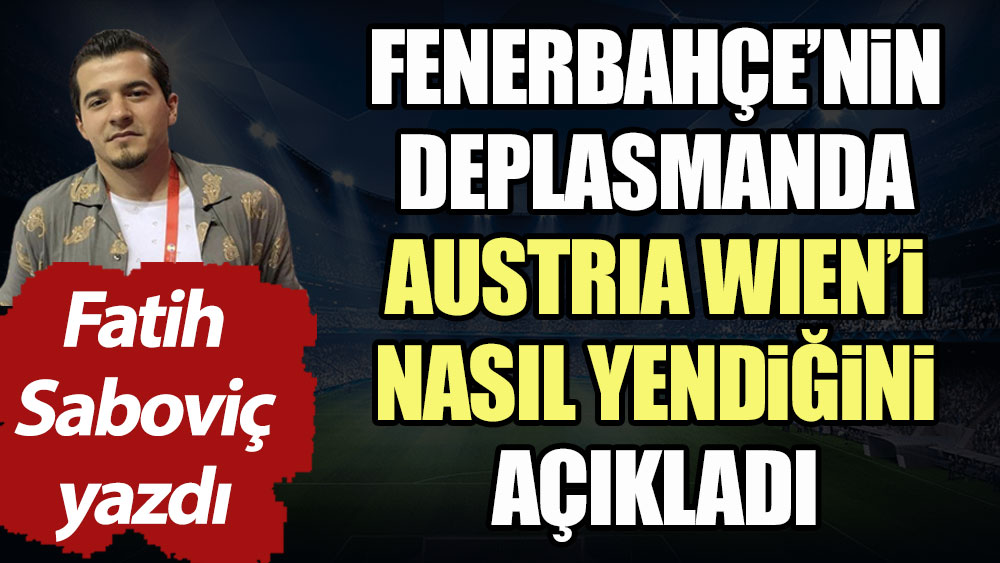 Fenerbahçe deplasmanda Austria Wien'i nasıl yendi