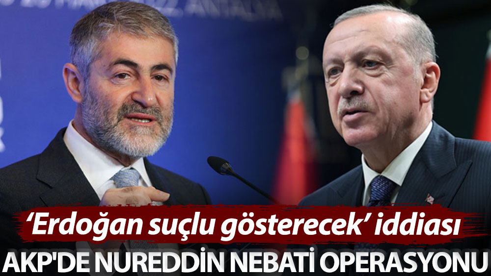 ‘Erdoğan suçlu gösterecek’ iddiası: AKP'de Nureddin Nebati operasyonu