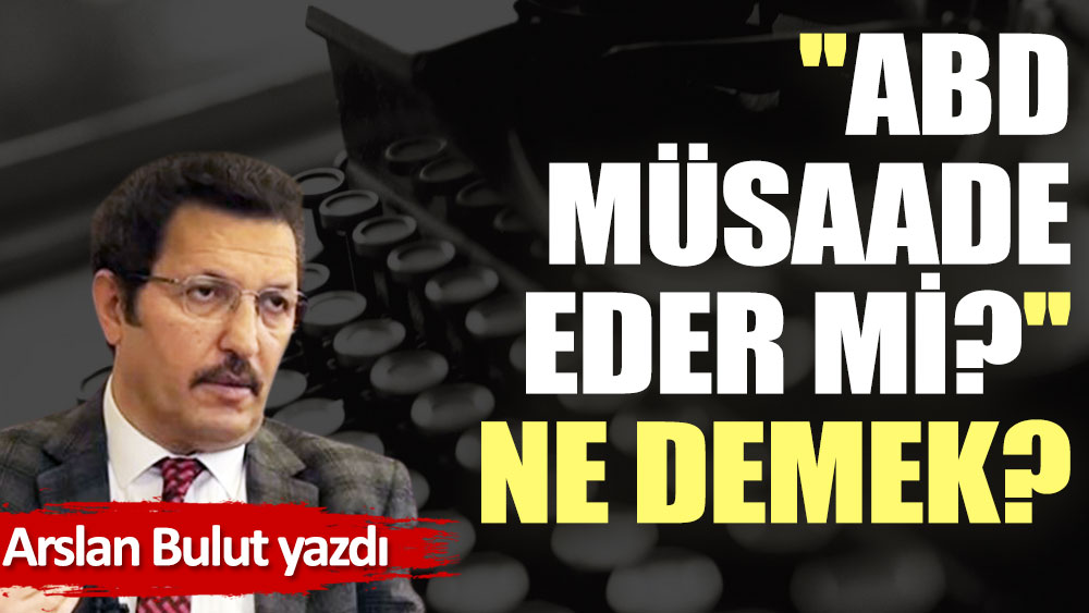 ''ABD müsaade eder mi?'' ne demek?