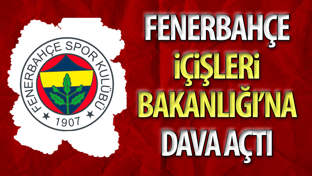 Fenerbahçe, İçişleri Bakanlığı'na dava açtı