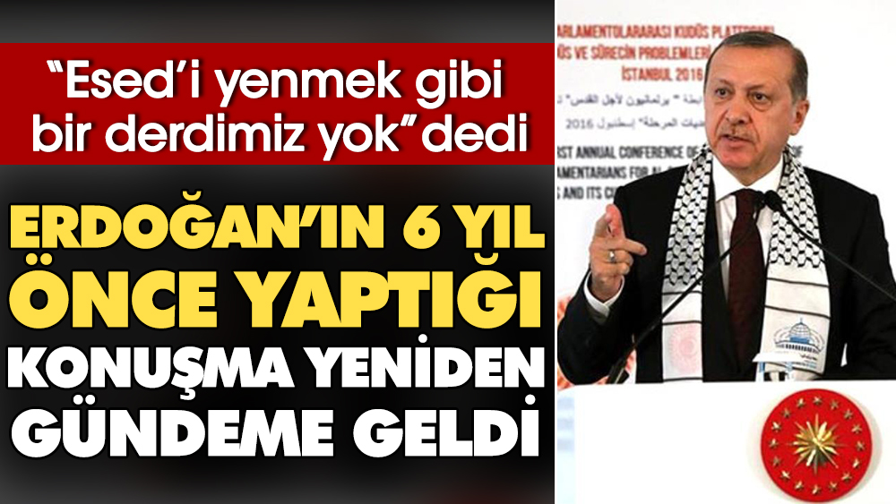 “Esed’i yenmek gibi bir derdimiz yok” dedi. Erdoğan’ın 6 yıl önce yaptığı konuşma yeniden gündem oldu