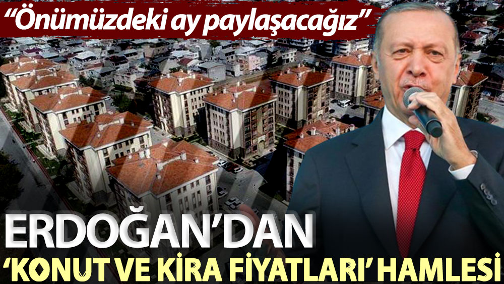 Erdoğan’dan kira ve konut fiyatları açıklaması: Önümüzdeki ay yeni hamleyi paylaşacağız