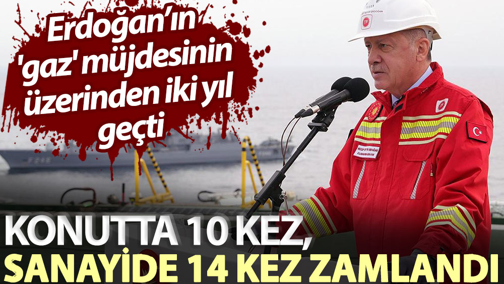 Erdoğan’ın 'gaz' müjdesinin üzerinden iki yıl geçti: Konutta 10 kez, sanayide 14 kez zamlandı