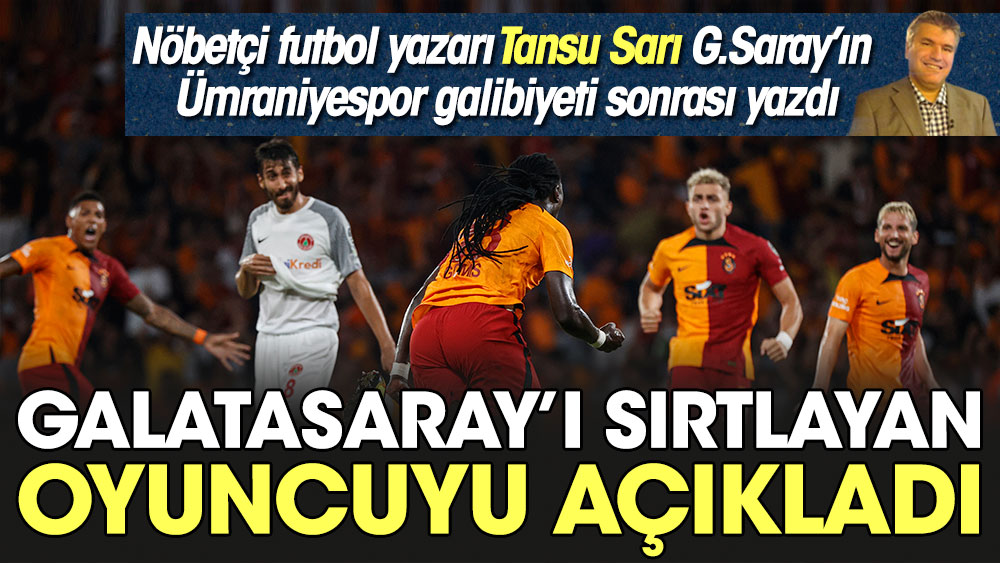 Galatasaray'ı sırtlayan oyuncu.  Futbolun nöbetçi yazarı Tansu Sarı açıkladı