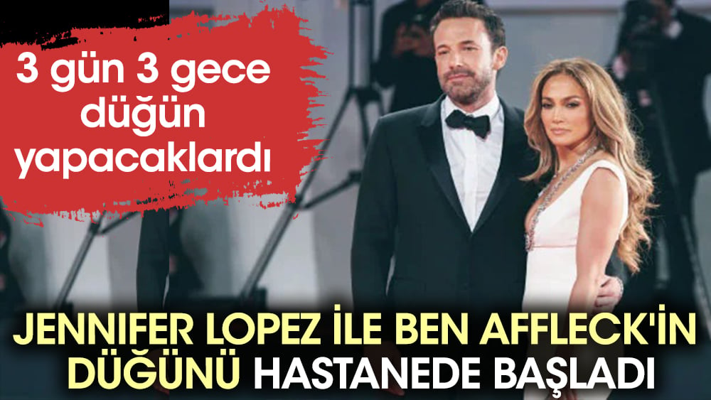 Jennifer Lopez ile Ben Affleck'in düğünü hastanede başladı. 3 gün 3 gece düğün yapacaklardı