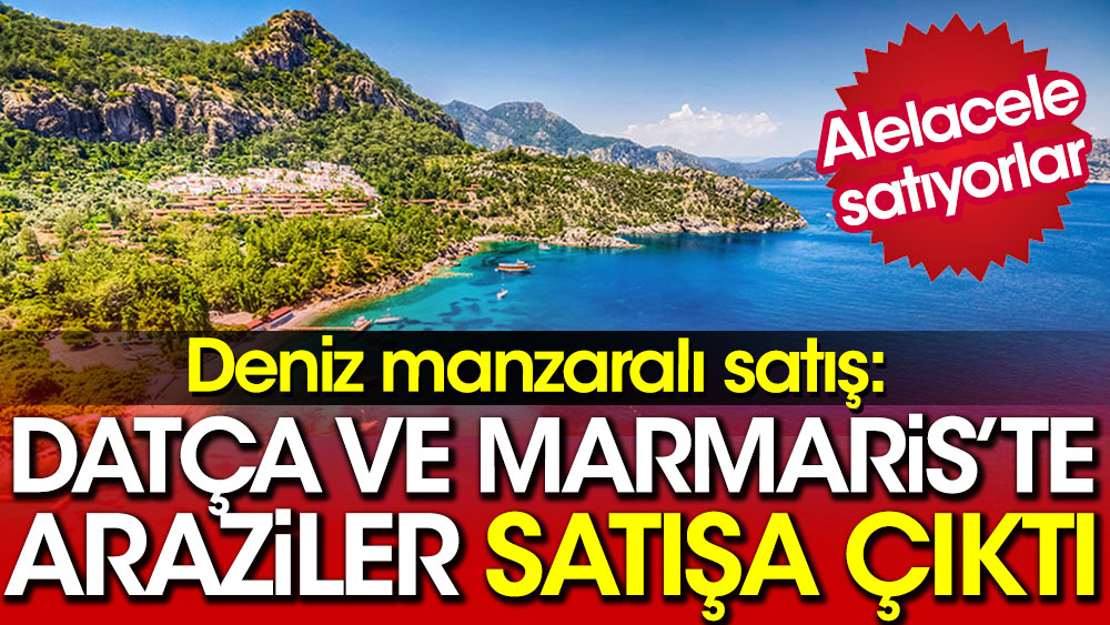 Deniz manzaralı satış: Datça ve Marmaris'te araziler satışa çıktı