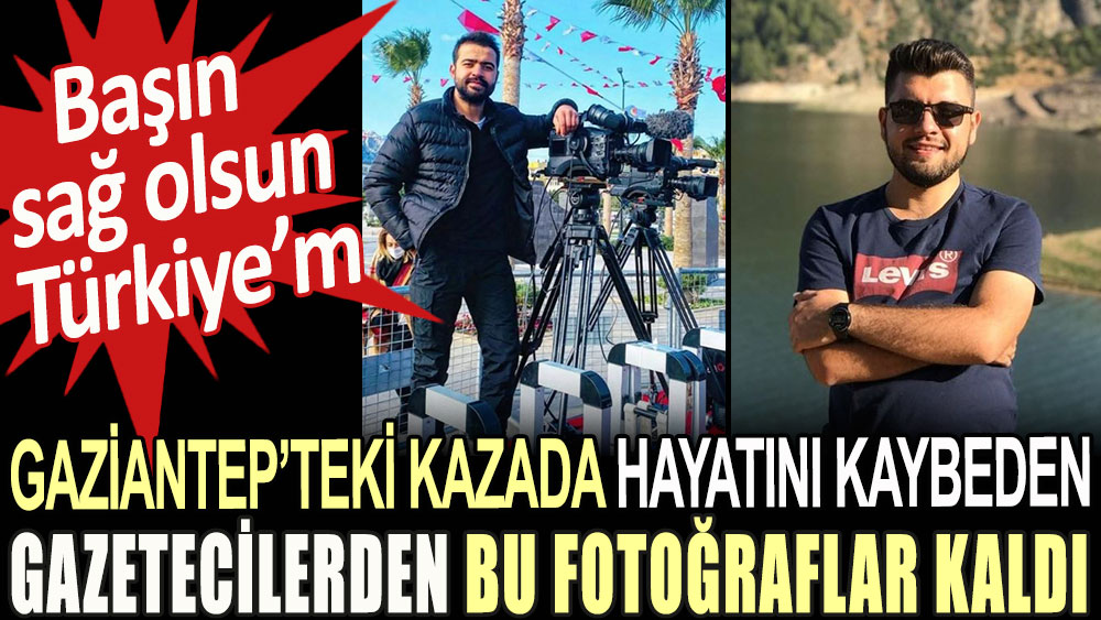Gaziantep’teki kazada hayatını kaybeden gazetecilerden geriye bu fotoğraflar kaldı