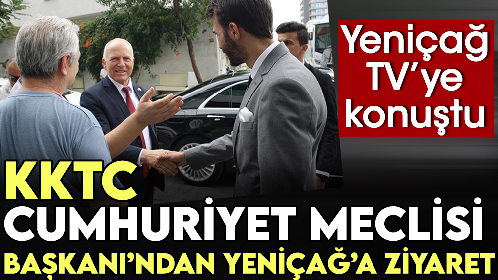 KKTC Cumhuriyet Meclisi Başkanı’ndan Yeniçağ’a ziyaret. Yeniçağ TV’ye açıklamalarda bulundu