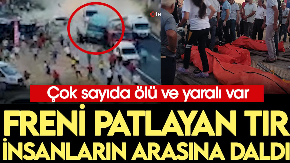 Freni patlayan tır insanların arasına daldı. Çok sayıda ölü ve yaralı var