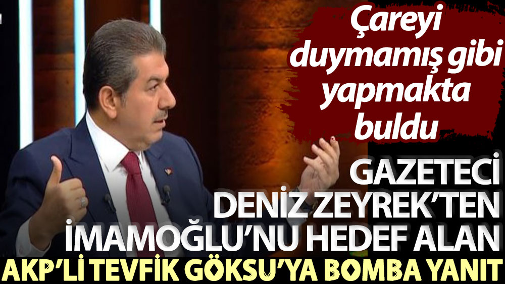 Gazeteci Deniz Zeyrek’ten İmamoğlu’nu hedef alan AKP’li Tevfik Göksu’ya bomba yanıt