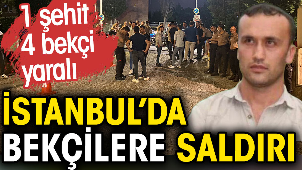 İstanbul'da bekçilere saldırı. 1 şehit 4 bekçi yaralı
