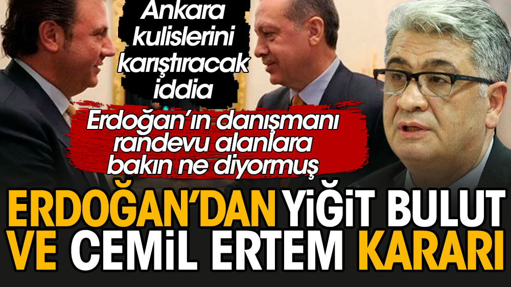 Ankara kulisleri bu iddiayla çalkalanıyor; Erdoğan’dan Yiğit Bulut ve Cemil Ertem kararı