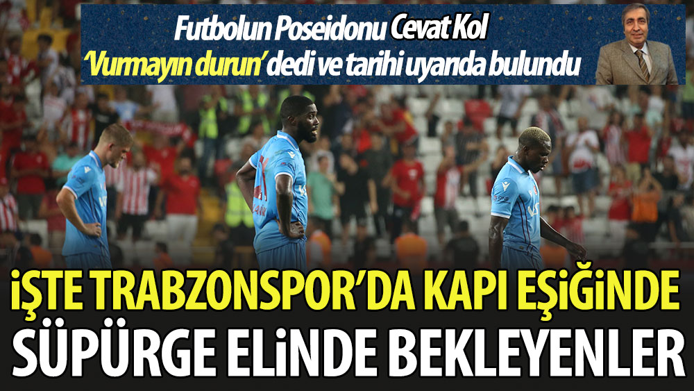 İşte Trabzonspor'da kapı eşiğinde elinde süpürge ile bekleyenler. Futbolun Poseidonu Cevat Kol, 'Vurmayın, durun' dedi ve tarihi uyarıda bulundu