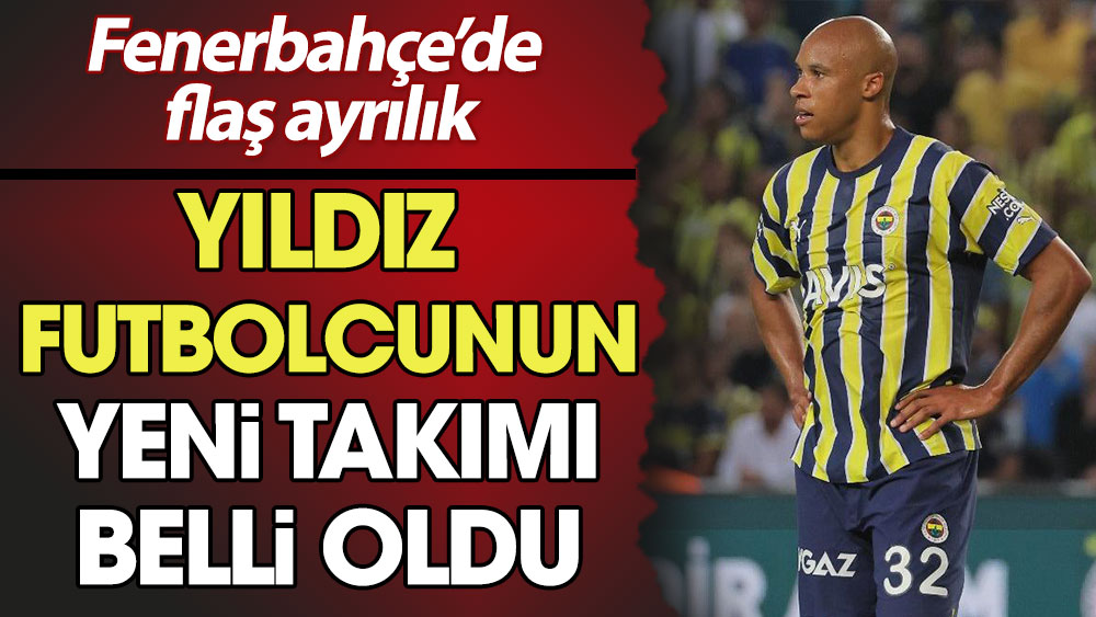 Fenerbahçe'de flaş ayrılık: Yıldız futbolcunun yeni takımı belli oldu