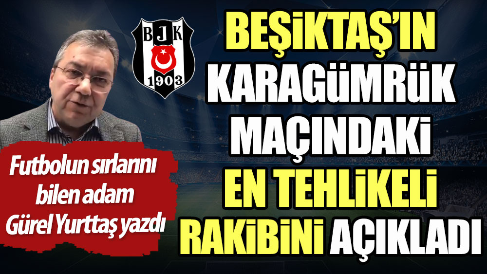 Beşiktaş'ın Karagümrük maçındaki en tehlikeli rakibi