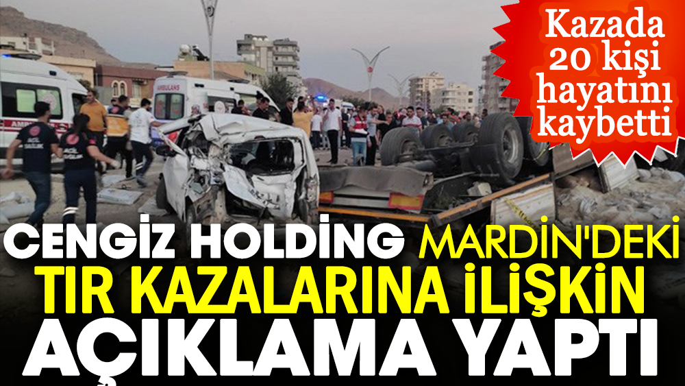 Cengiz Holding Mardin'deki tır kazalarına ilişkin açıklama yaptı