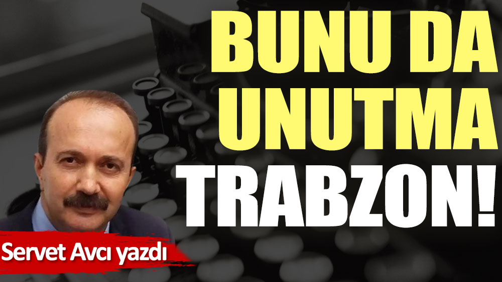 Bunu da unutma Trabzon!