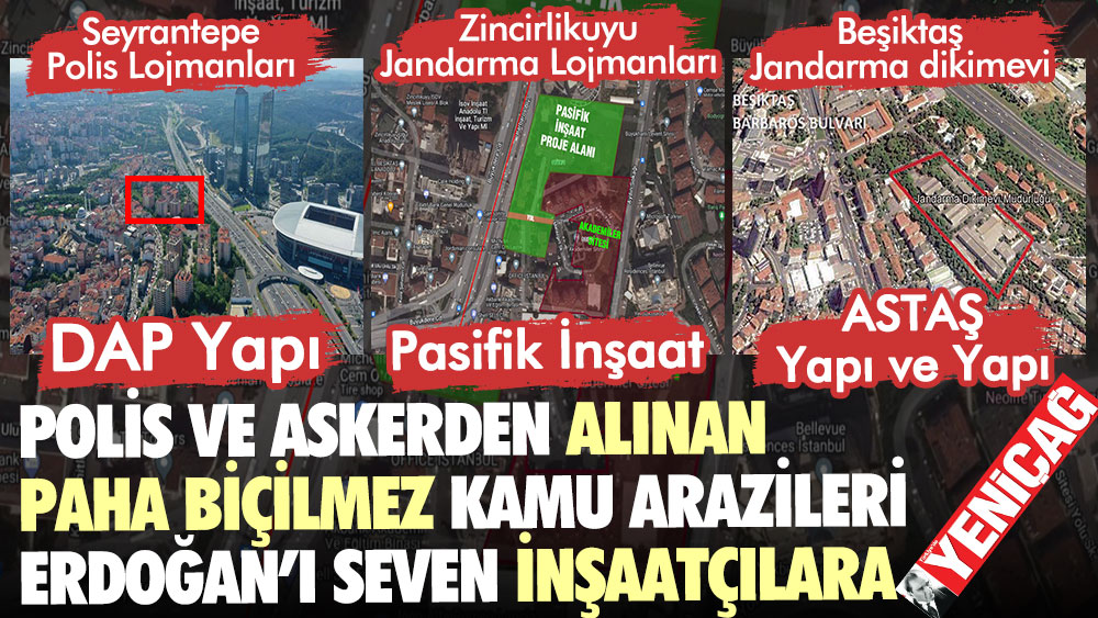 Polis ve askerden alınan paha biçilmez kamu arazileri Erdoğan’ı seven inşaatçılara