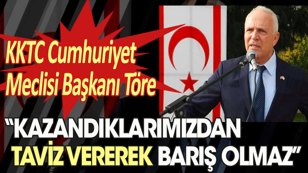 KKTC Cumhuriyet Meclisi Başkanı Töre: Kazandıklarımızdan taviz vererek barış olmaz