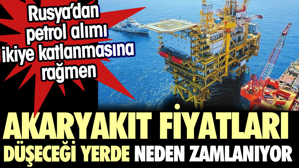 Türkiye'de akaryakıt fiyatları neden düşmüyor Rusya'dan petrol ithalatını ikiye katlamasına rağmen