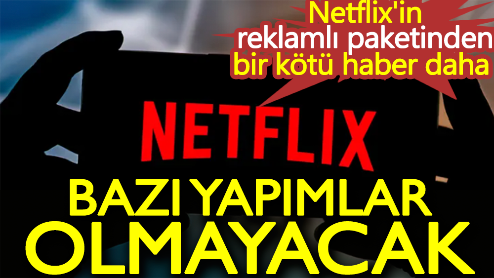 Netflix'in reklamlı paketinden bir kötü haber daha: Bazı yapımlar olmayacak