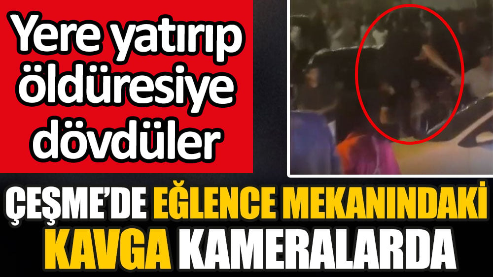 Çeşme’de eğlence mekânı önünde yere yatırıp dövdüler