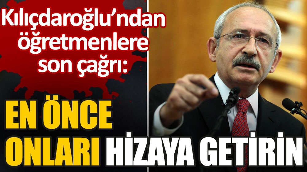 Kemal Kılıçdaroğlu öğretmenlerin sınava girmemelerini istedi üstüne bir de çağrıda bulundu. En önce onları hizaya getirin