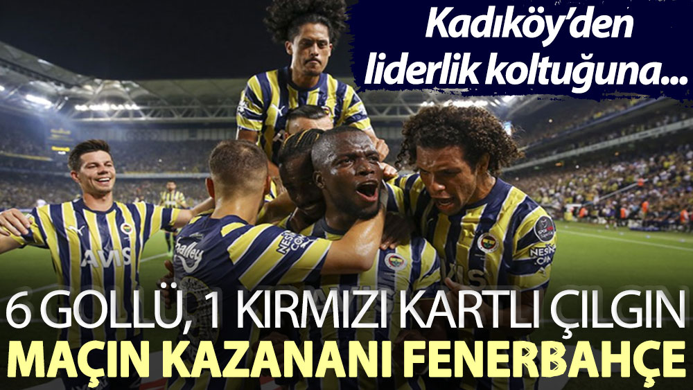 Kadıköy’den liderlik koltuğuna... 6 gollü, 1 kırmızı kartlı çılgın maçın kazananı Fenerbahçe