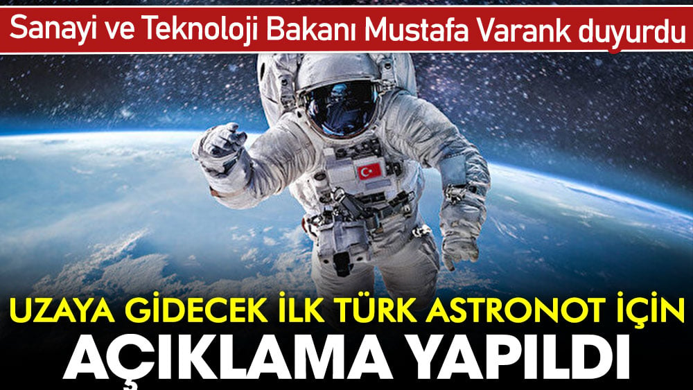 Sanayi ve Teknoloji Bakanı Mustafa Varank duyurdu: Uzaya gidecek ilk Türk astronot için açıklama yapıldı