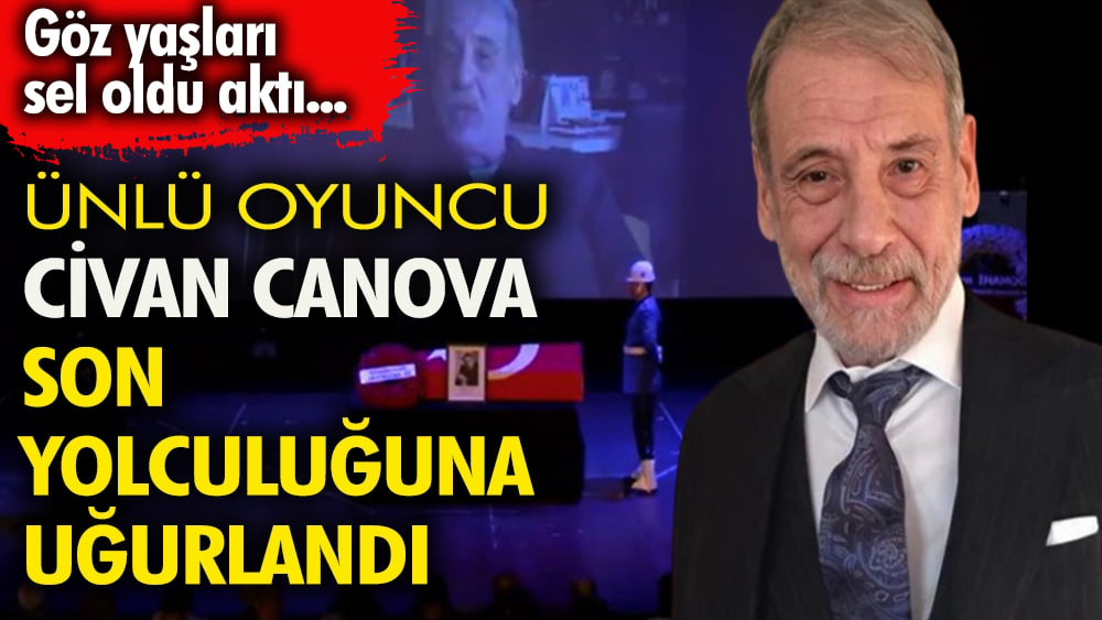 67 yaşında hayatını kaybeden usta oyuncu Civan Canova için bugün cenaze töreni düzenlendi.