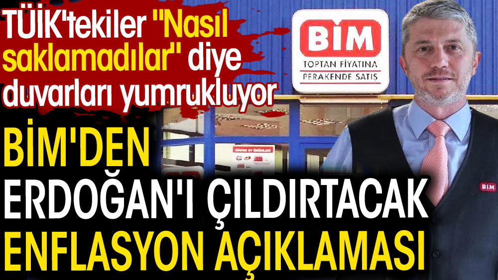 BİM'den Erdoğan'ı kızdıracak enflasyon açıklaması. TÜİK'tekiler bu da açıklanır mı yahu dediler