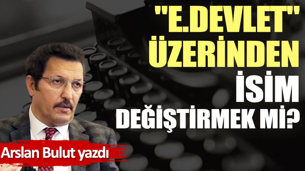 ''e.devlet'' üzerinden isim değiştirmek mi?