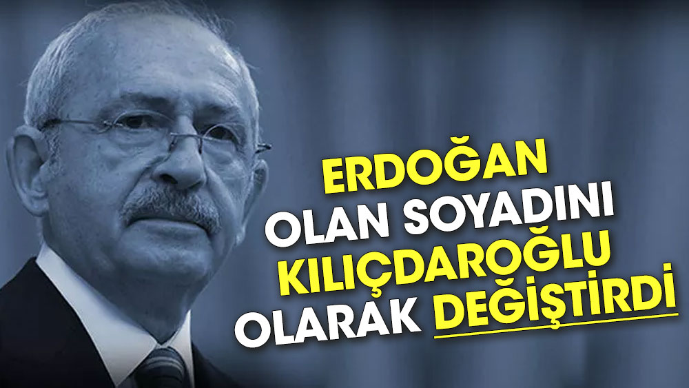 Erdoğan olan soyadını Kılıçdaroğlu olarak değiştirdi