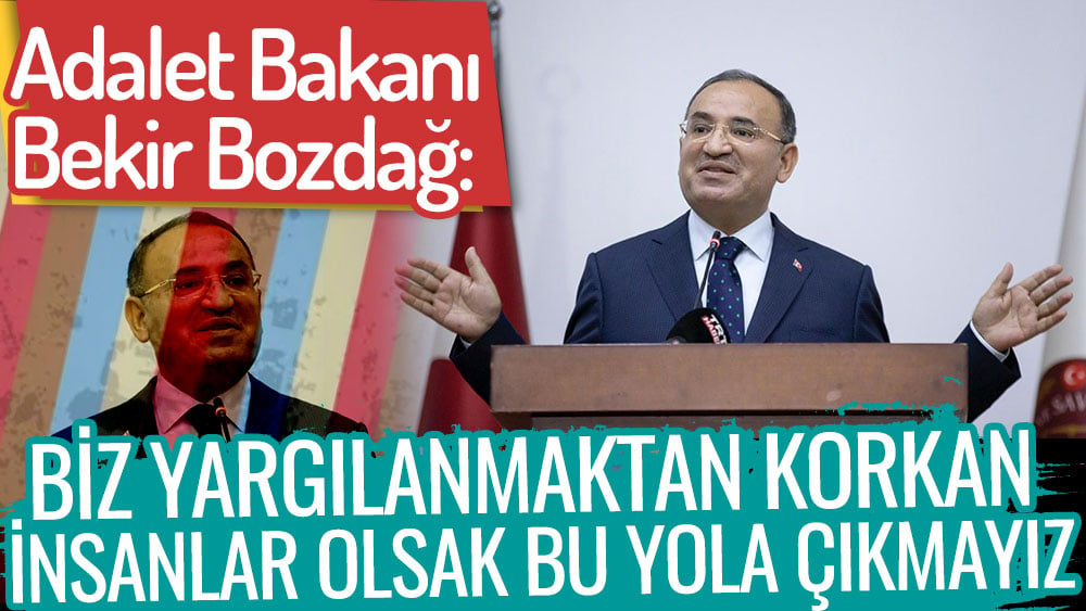 Bekir Bozdağ: Biz yargılanmaktan korkan insanlar olsak bu yola çıkmayız