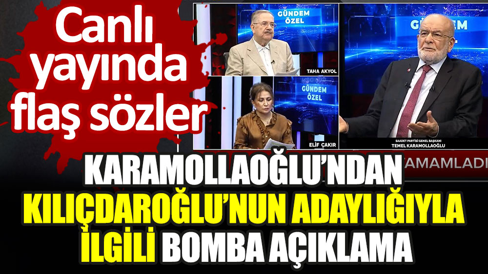 Canlı yayında flaş sözler. Temel Karamollaoğlu'ndan Kemal Kılıçdaroğlu'nun cumhurbaşkanı adaylığıyla ilgili bomba açıklama