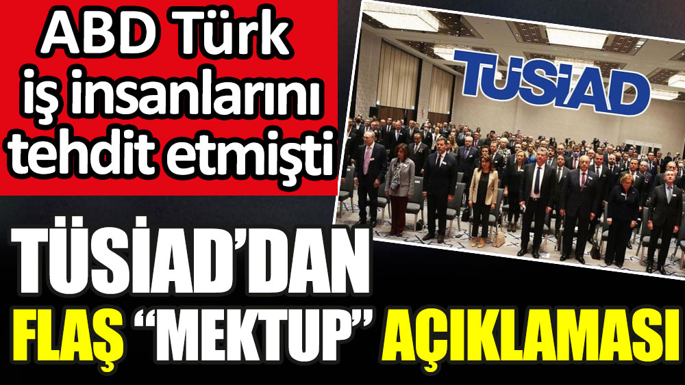 ABD Türk iş insanlarını tehdit etmişti. TÜSİAD’dan flaş mektup açıklaması