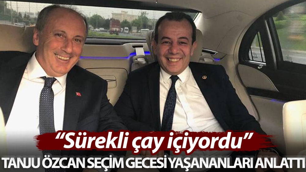 Tanju Özcan seçim gecesi yaşananları anlattı: Sürekli sürekli çay içiyordu