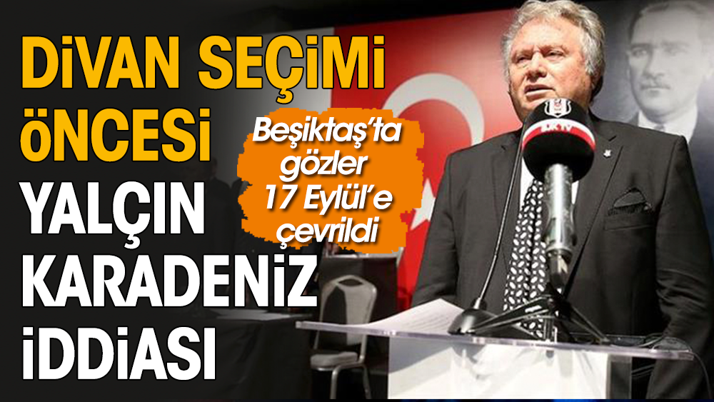 Beşiktaş'ta Divan Başkanlığı seçimleri öncesinde Yalçın Karadeniz'le ilgili ilginç bir iddia ortaya atıldı