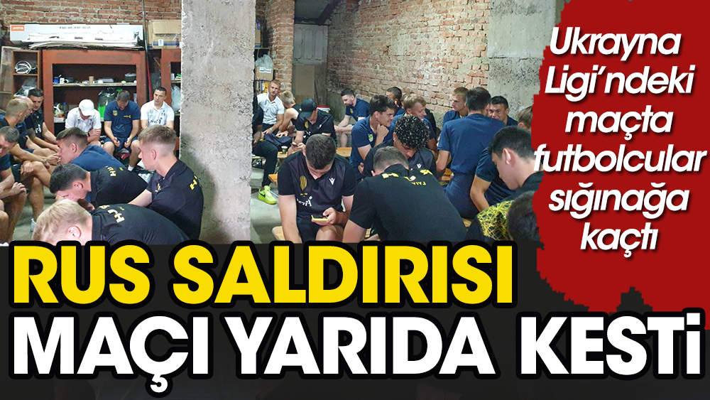 Rusya saldırınca Ukrayna Ligi'nde futbolcular maçı bırakıp sığınağa koştu