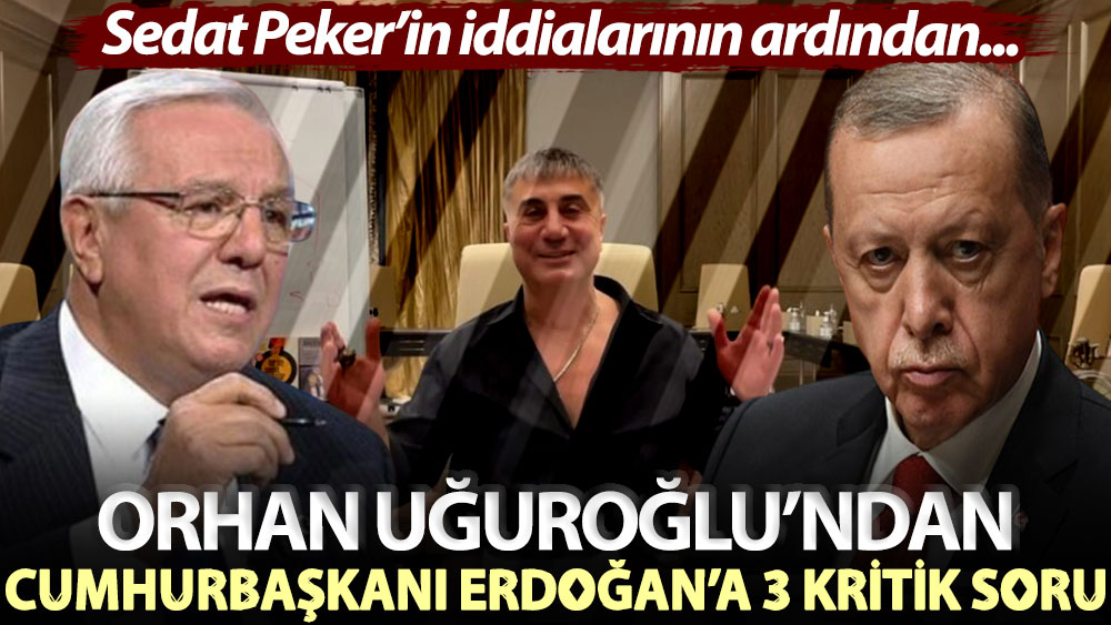 Sedat Peker’in iddialarının ardından... Orhan Uğuroğlu’ndan Cumhurbaşkanı Erdoğan’a 3 kritik soru