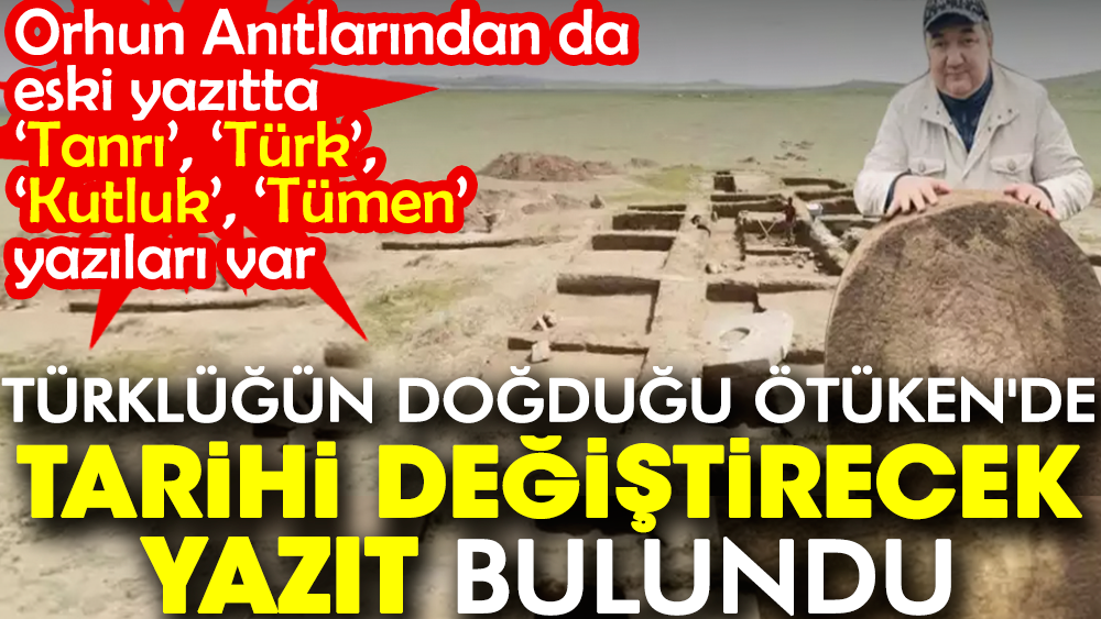 Türklüğün doğduğu Ötüken'de tarihi değiştirecek yazıt bulundu. Orhun Anıtlarından da eski yazıtta ‘Tanrı’, ‘Türk’, ‘Kutluk’, ‘Tümen’ yazıları var
