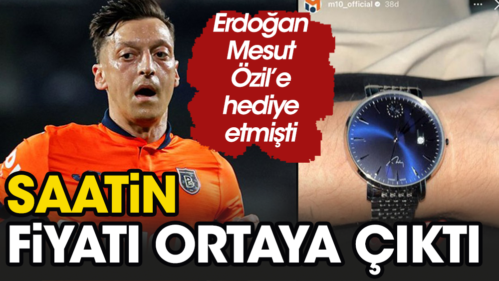 Cumhurbaşkanı Erdoğan'ın Mesut Özil'e hediye ettiği saatin fiyatı belli oldu